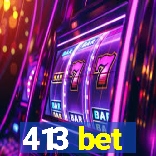 413 bet